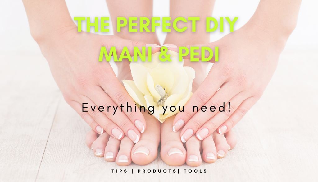 The Perfect At-Home Manicure/Pedicure – Everything you need!