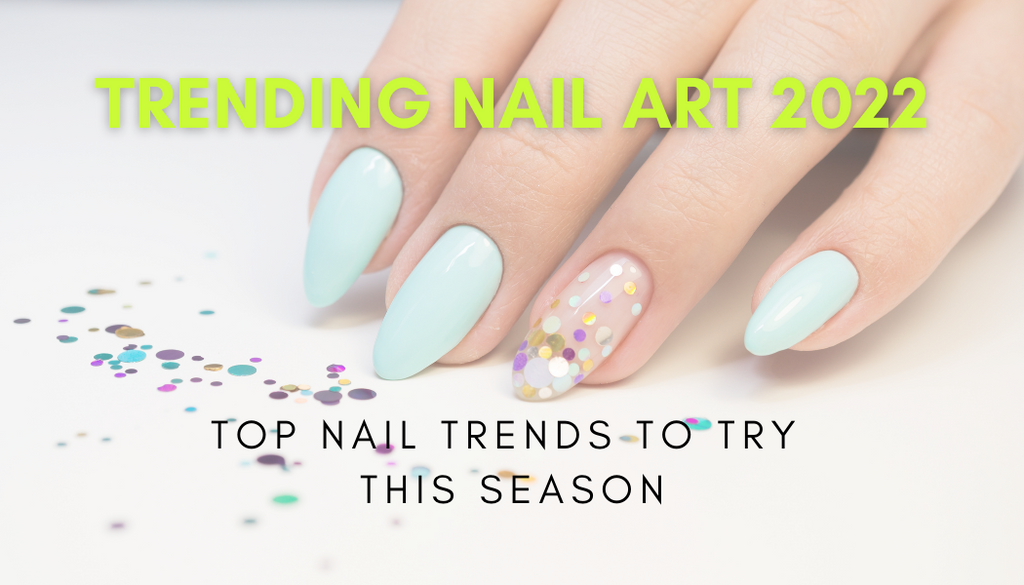 TOP NAIL ART TRENDS FOR SPRING 2022