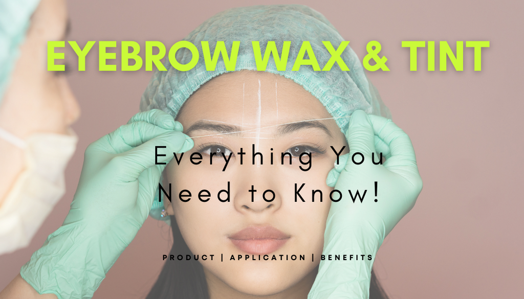 Eyebrow Wax & Tint – All You Need to Know!