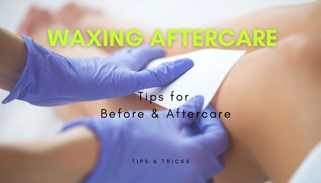 Waxing Before & Aftercare – All you need to know!